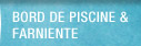 Bord de piscine & farniente