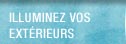 Illuminez vos extéreurs