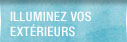 Illuminez vos ext&eacute;reurs