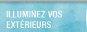 Illuminez vos ext&eacute;reurs