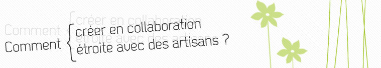 Comment créer en collaboration étroite avec des artisans ?