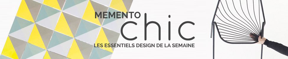 Memento Chic : Les essentiels design de la semaine Memento Chic : Les essentiels design de la semaine