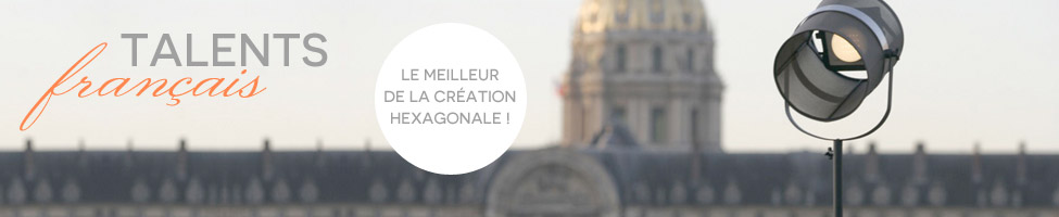 Talents français - Le meilleur de la création hexagonale ! Talents français - Le meilleur de la création hexagonale !
