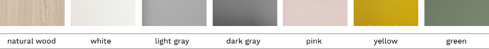 Natural wood / White / Light gray / Dark gray / Pink / Yellow / Green
