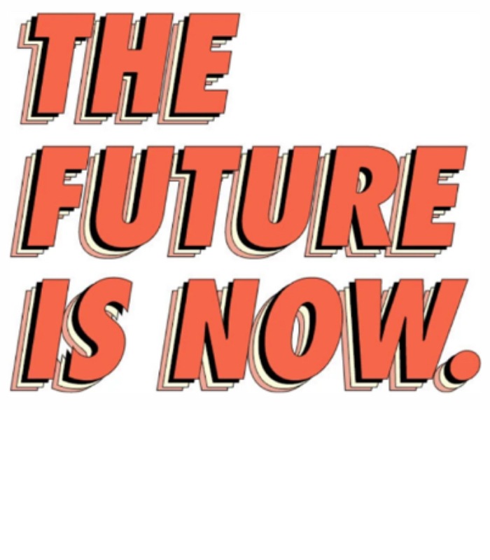 THE FUTURE IS NOW.